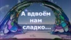 Сергей ШЕВЧЕНКО сл.Тамары ИВАНОВОЙ  А Вдвоём Нам Сладко