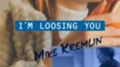 I&#39;m Loosing You · Mike Kremlin