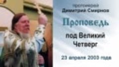 Проповедь под Великий Четверг (2003.04.23). Протоиерей Димит...