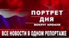 Портрет дня. Вокруг Кремля. Все новости в одном репортаже