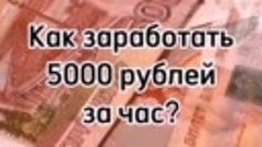 Как заработать 5000 рублей за час? 