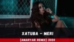 Xatuba - Meri (Amaryan Remix) 2020