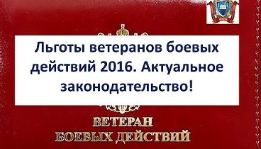 Льготы ветеранов боевых действий 2016. Актуальное законодательство!