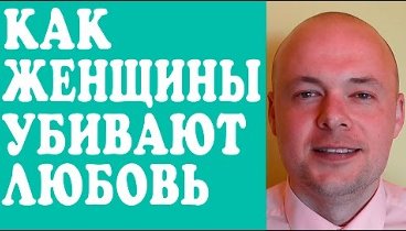 КАК ЖЕНЩИНЫ И МУЖЧИНЫ УБИВАЮТ ЛЮБОВЬ И ПОРТЯТ ОТНОШЕНИЯ?  КАК УЛУЧШИ ...