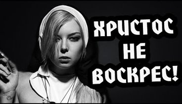 СМОТРЕТЬ ВСЕМ! ХРИСТОС НЕ ВОСКРЕС БЛЯТЬ!