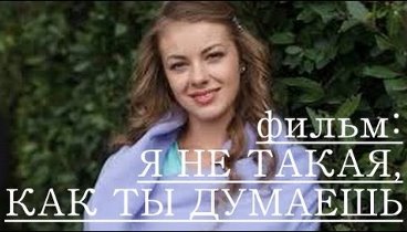 Фильм: Я НЕ ТАКАЯ, КАК ТЫ ДУМАЕШЬ! Мелодрама, фильм, кино, смотреть  ...