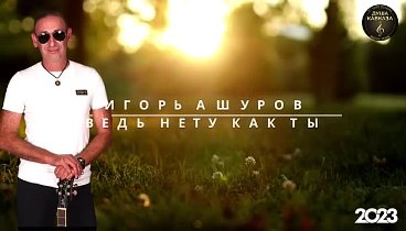 Игорь Ашуров - Ведь нету как ты - Премьера 2023