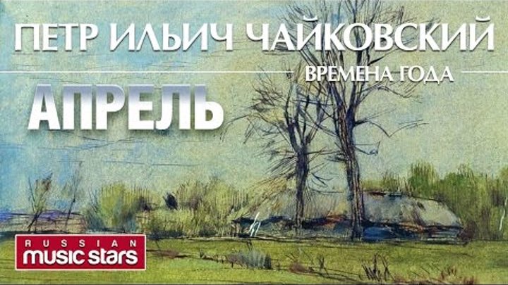 Чайковский - Времена года - Апрель / Tchaikovsky - The seasons April ...