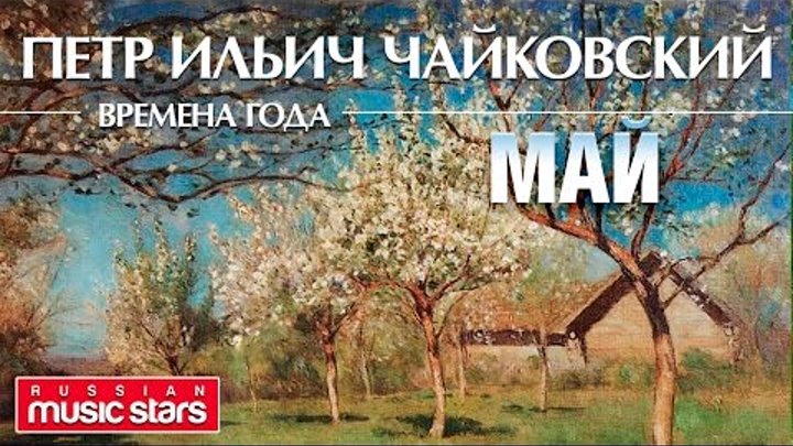 Чайковский - Времена года - Май / Tchaikovsky - The seasons May (Lyr ...