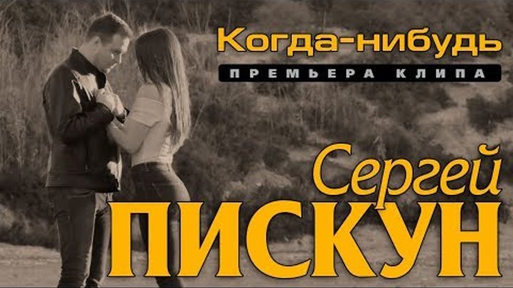Сергей Пискун - Когда-нибудь/ПРЕМЬЕРА КЛИПА 2019