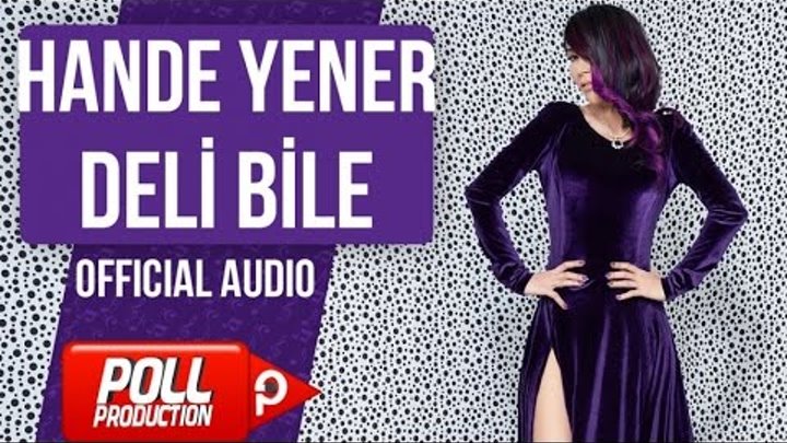 Hande Yener - Deli Bile - ( Official Audio )