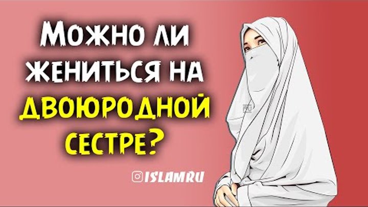 Разрешает ли Ислам жениться на двоюродной сестре?