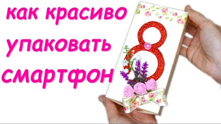 НА 8 МАРТА ТЕЛЕФОН. КРАСИВАЯ УПАКОВКА НА ПОДАРОК. КАК УПАКОВАТЬ ПОДА ...