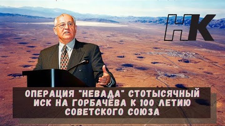 Операция "Невада" Стотысячный иск на Горбачёва к 100 летию ...