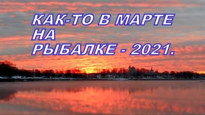 Как то в марте на рыбалке - 2021.