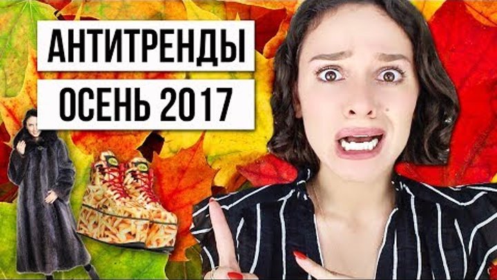 АНТИТРЕНДЫ ОСЕНЬ 2017! СНИМИТЕ ЭТО НЕМЕДЛЕННО!