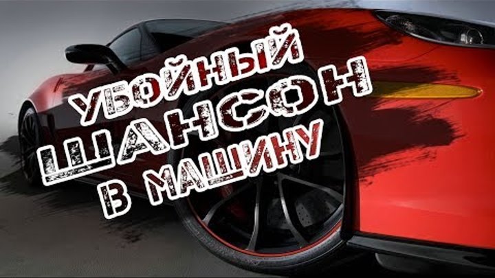 Самый популярный шансон в машину. Шикарный шансон в машину. Шансон в машину 2017. Убойный шансон. Шансон в тачку.