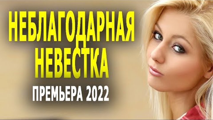 ОТЛИЧНЫЙ ЖИЗНЕННЫЙ ФИЛЬМ!!! "НЕБЛАГОДАРНАЯ НЕВЕСТКА" Новая ...