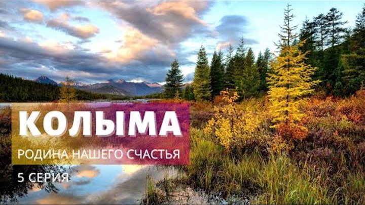 Колыма – Родина нашего счастья! (5 серия)