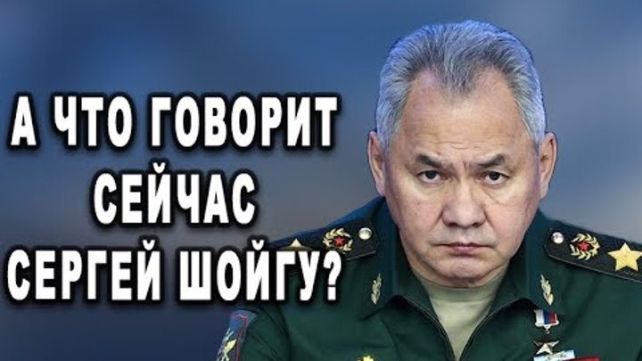 А что говорит сейчас Сергей Шойгу?