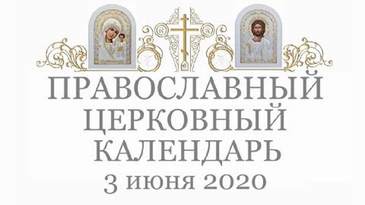 Православный † календарь. Среда, 3 июня, 2020 / 21 мая, 2020 (по ст.ст.)
