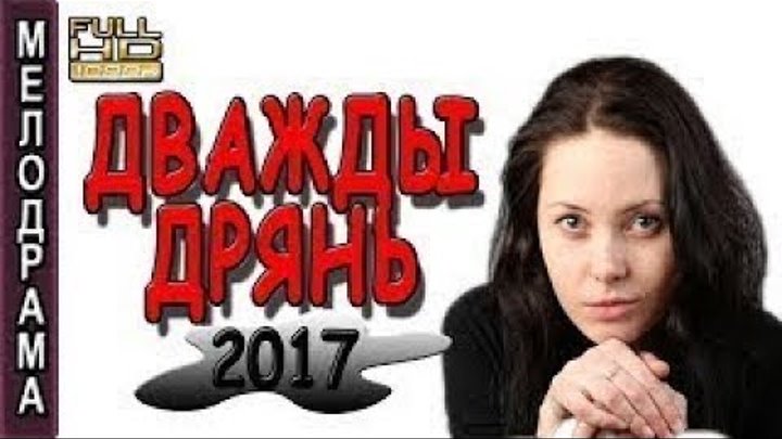 ЖЁСТКАЯ МЕЛОДРАМА ДВАЖДЫ ДРЯНЬ РУССКИЕ ФИЛЬМЫ 2017