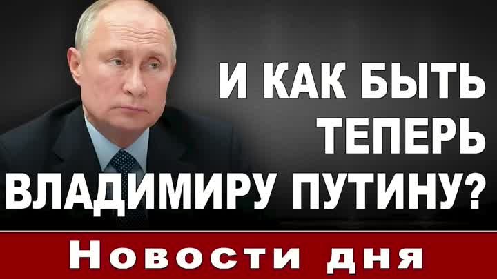 И как быть теперь Владимиру Путину_ Новости дня