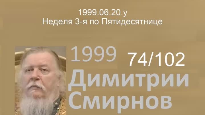 1999.06.20.y - Неделя 3-я по Пятидесятнице. Димитрий Смирнов. Пропов ...