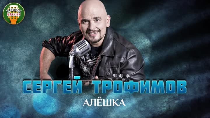 СЕРГЕЙ ТРОФИМОВ — АЛЁШКА