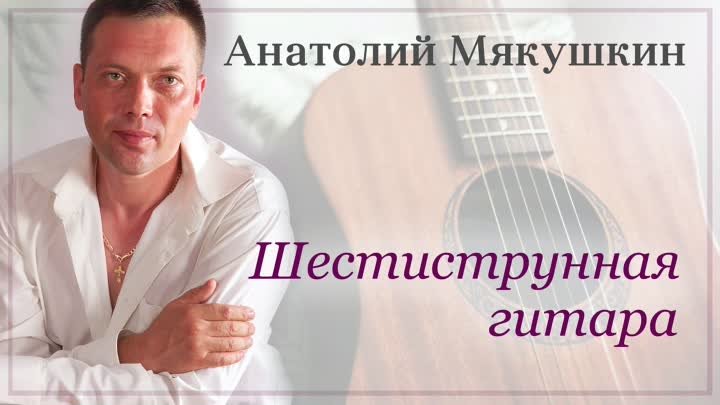 Анатолий Мякушкин - Шестиструнная гитара