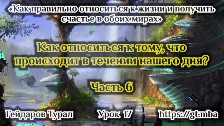 Как относиться к тому, что происходит в течении дня. Часть 6