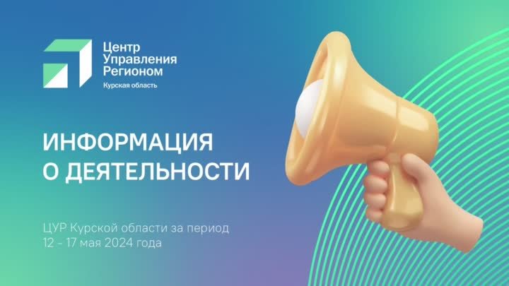 Информация о деятельности ЦУР Курской области за период с 12 по 17 мая