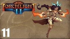 Torchlight II co-op - Прохождение Часть 11 (PC)