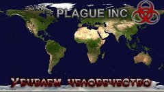 Убиваем человечество в Plague Inc.