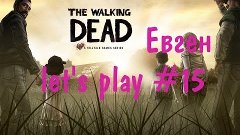 The Walking Dead (let's play, episode 4, чаcть 15)