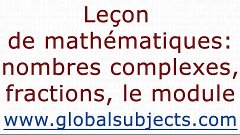 Leçon de mathématiques: nombres complexes, fractions, le mod...