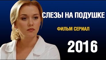 Слезы на подушке (2016) Мелодрама Фильм Сериал