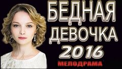 Бедная Девочка 2016 Русские мелодрамы 2016 новинки