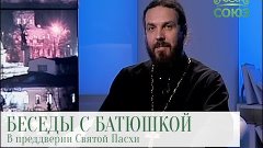 Беседы с батюшкой. В преддверии Святой Пасхи. Эфир от 20 апр...