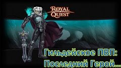 Royal Quest - Гильдейское PVP: &quot;Последний Герой&quot;, когда неко...