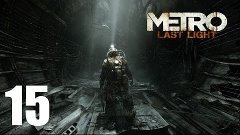 Metro: Last Light - Прохождение Часть 15 (PC)