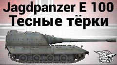 Jagdpanzer E 100 - Тесные тёрки