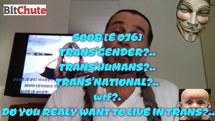SOOB [E 076] TRANS'GENDER. TRANS'HUMANS. TRANS'NATIONAL. wtf. DO YOU REALY WANT TO LIVE IN TRANS
