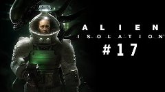 Alien: Isolation (PC, HARD) - #17 Как дверь заклинило?! Втор...