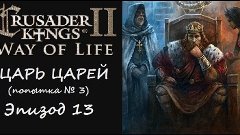 Прохождение Crusader Kings 2 Царь Царей 13