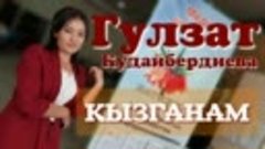 КЫЗГАНАМ Автор: Гүлзат Кудайбердиева 