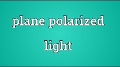 Plane polarized light Meaning