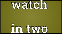 Watch in two Meaning