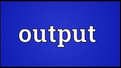 Output Meaning