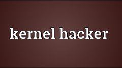 Kernel hacker Meaning